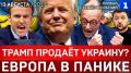 Европа в панике | Трамп продаёт Украину? | Зеленский требует $1 трлн
