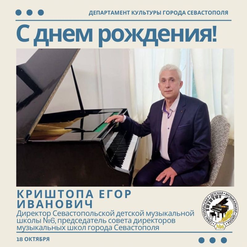 Департамент культуры города Севастополя поздравляет с Днём рождения директора Севастопольской детской музыкальной школы № 6, председателя совета директоров музыкальных школ города Егора Ивановича Криштопу