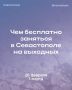 Впереди выходные, и уже традиционно севастопольские учреждения приготовили множество бесплатных мероприятий